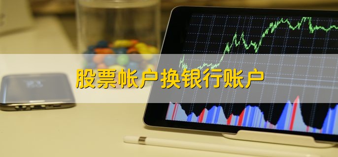 股票账户换绑银行账户的详细步骤及股票账户注销方法