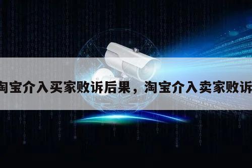 淘宝小二介入对卖家活动影响_淘宝介入后买家输后果_淘宝客服介入退款纠纷影响